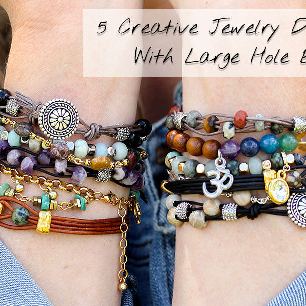 5 Creative Jewelry Designs You Can Make with Large Hole Gemstone Beads