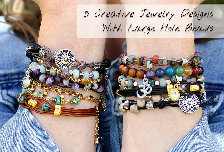 5 Creative Jewelry Designs You Can Make with Large Hole Gemstone Beads